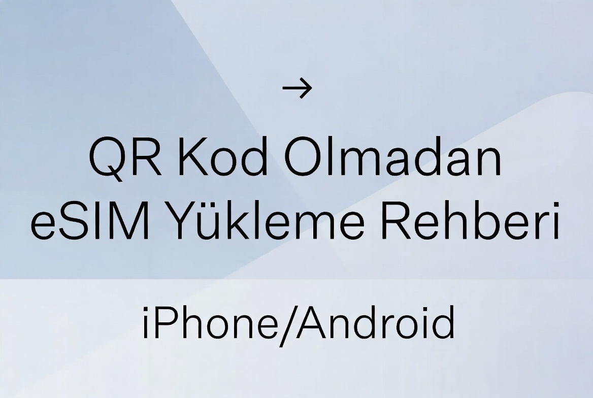 QR Kod Olmadan eSim Yükleme (Android ve ios)